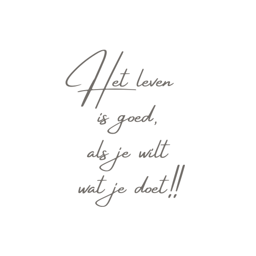 Het leven is goed, als je wilt wat je doet!